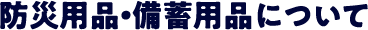 防災用品・備蓄用品について